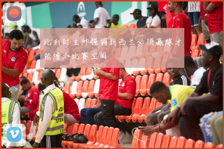 比利时主帅强调新西兰必须赢球才能增加比赛空间